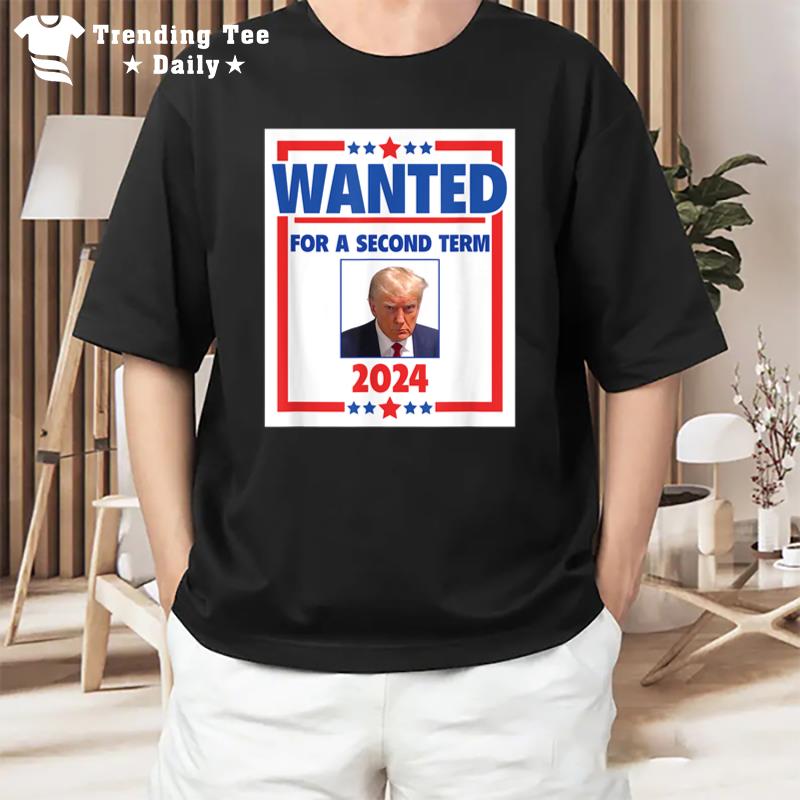 Trumps Mugshot Wanted For A Second Term 2024 President T-Shirt