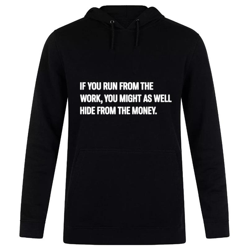 Steve Harvey If You Run From The Work You Might As Well Hide From The Money T-Shirt Hoodie