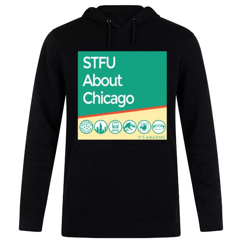 Stfu About Chicago It's Amazing T-Shirt Hoodie