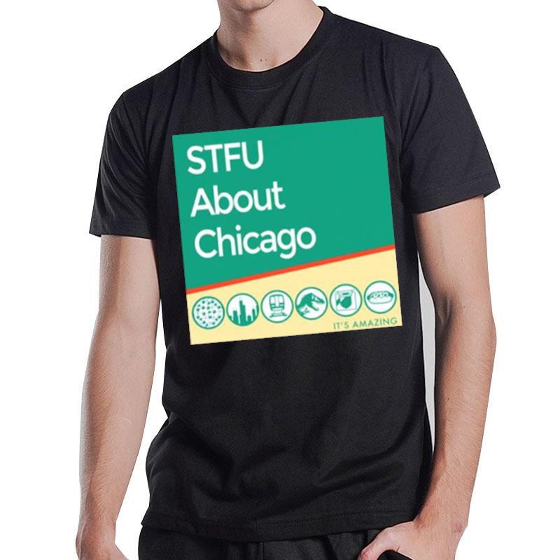 Stfu About Chicago It's Amazing T-Shirt T-Shirt