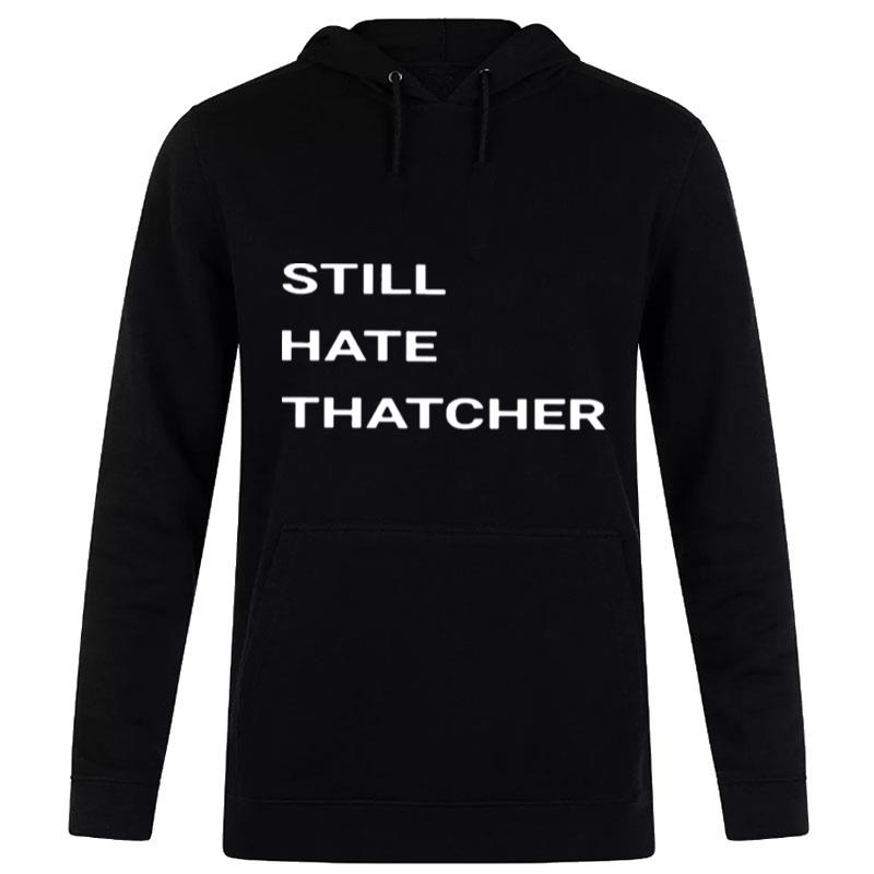 Still Hate Thatcher T-Shirt Hoodie