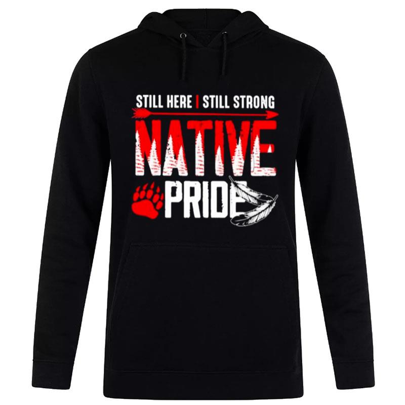 Still Here I Still Strong Native Pride T-Shirt Hoodie