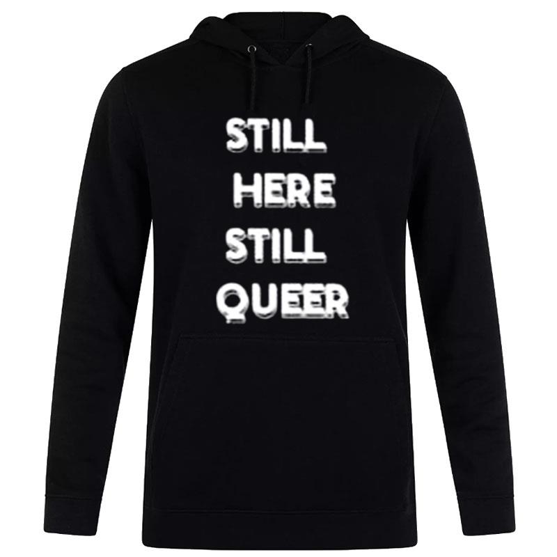 Still Here Still Queer T-Shirt Hoodie