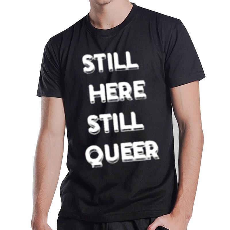 Still Here Still Queer T-Shirt T-Shirt