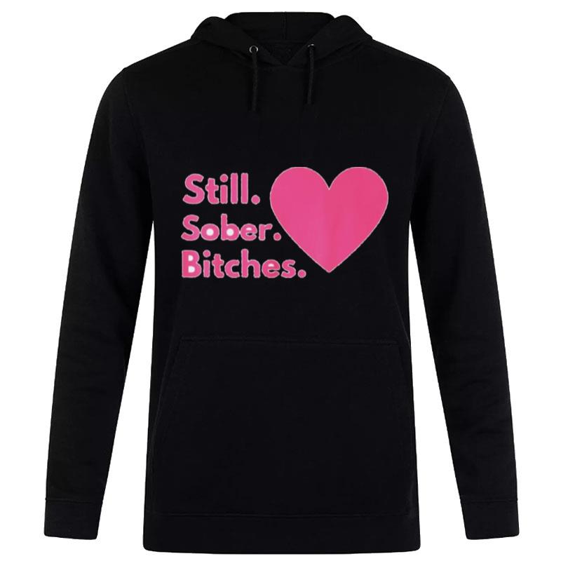 Still Sober Bitches Hear T-Shirt Hoodie