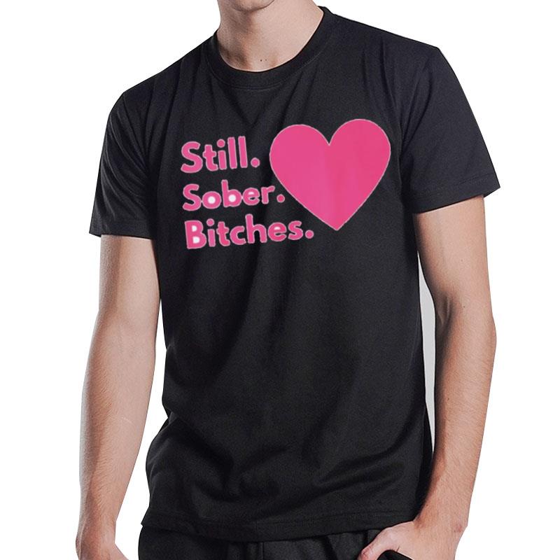 Still Sober Bitches Hear T-Shirt T-Shirt