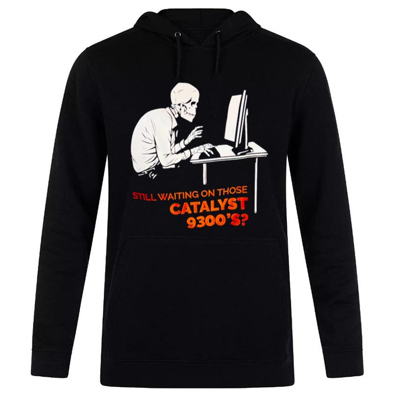 Still Waiting On Those Catalys T-Shirt Hoodie