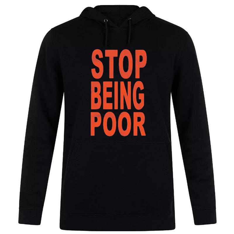 Stop Being Poor 2023 T-Shirt Hoodie