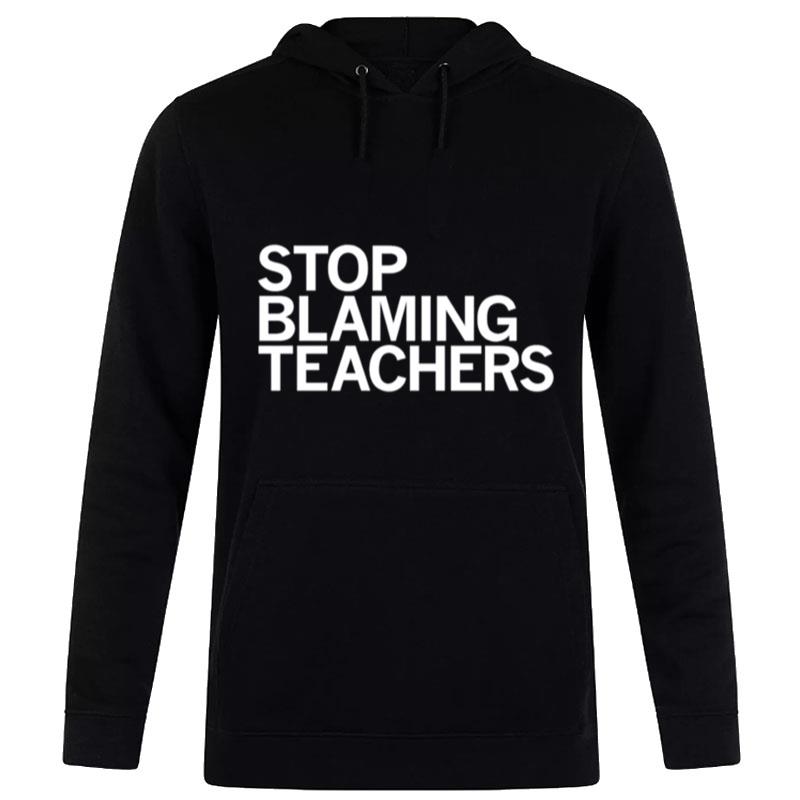 Stop Blaming Teachers T-Shirt Hoodie