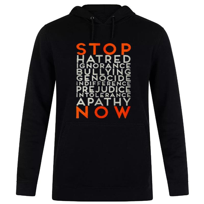 Stop Hatred Ignorance Bullying Genocide Indifference Prejudice Intolerance Apathy Now T-Shirt Hoodie