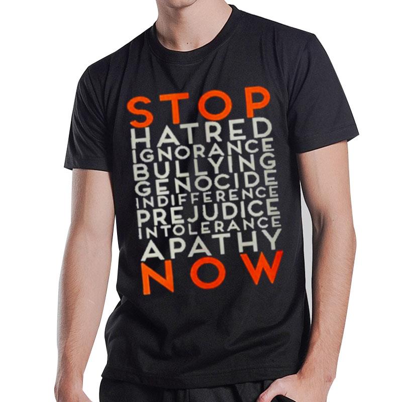 Stop Hatred Ignorance Bullying Genocide Indifference Prejudice Intolerance Apathy Now T-Shirt T-Shirt