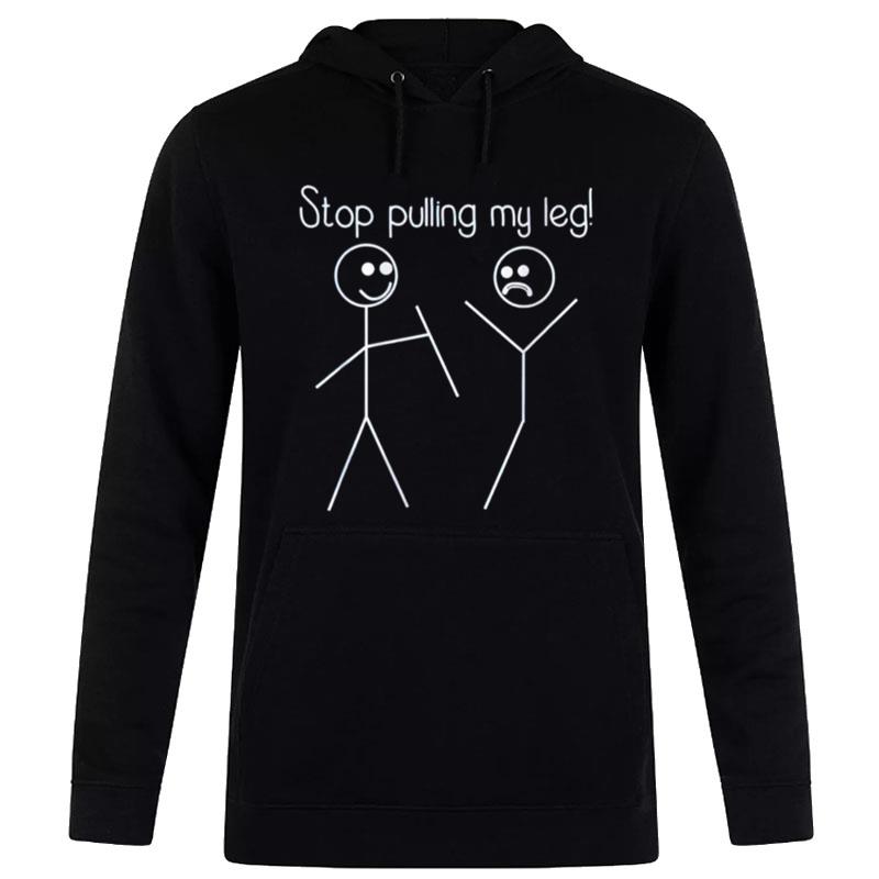 Stop Pulling My Leg T-Shirt Hoodie