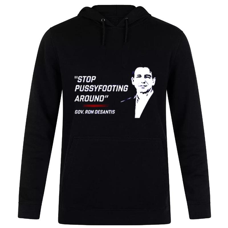 Stop Pussyfooting Around Gov Ron Desantis T-Shirt Hoodie