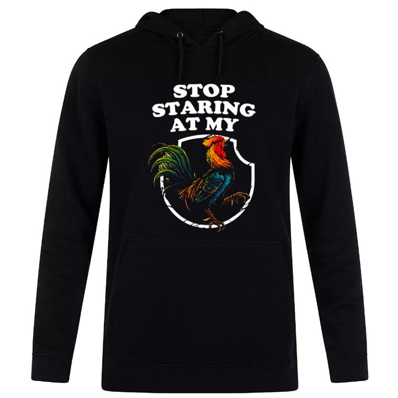 Stop Staring At My Rooster Funny Chicken Farmer T-Shirt Hoodie