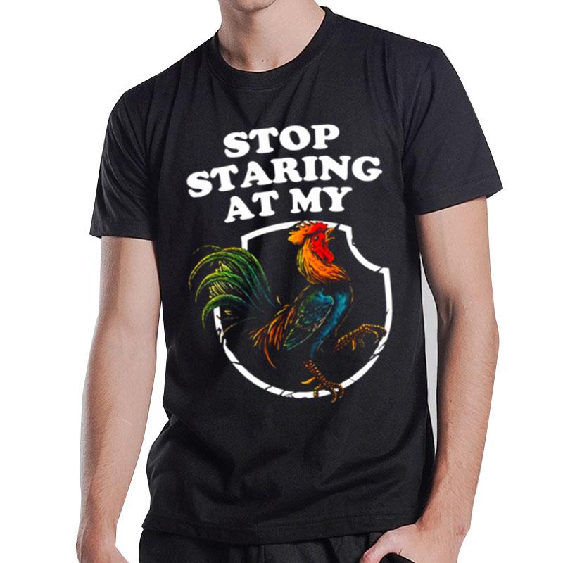 Stop Staring At My Rooster Funny Chicken Farmer T-Shirt T-Shirt