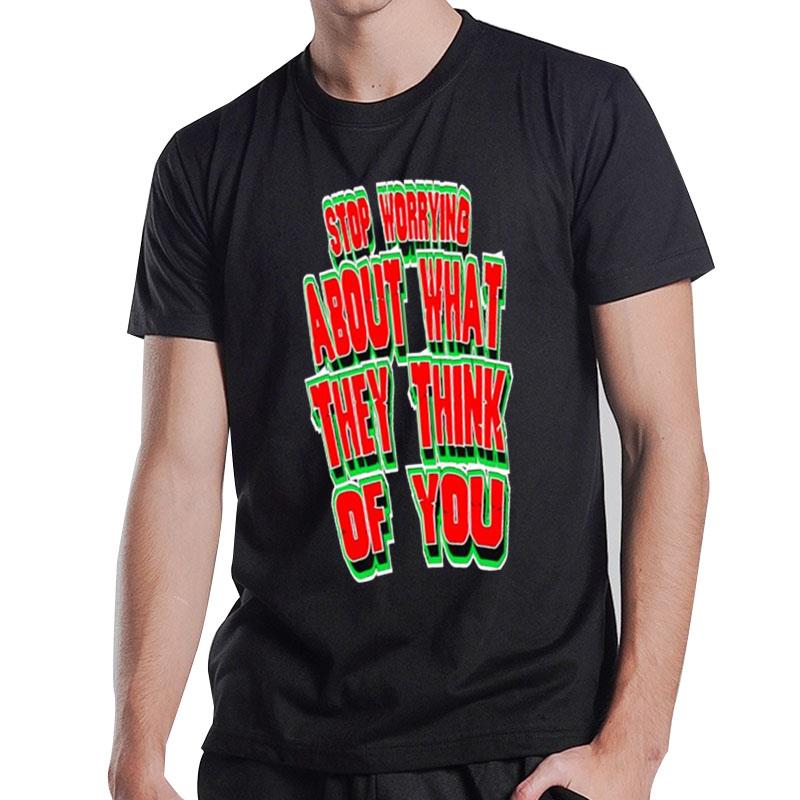 Stop Worrying About What They Think Of You T-Shirt T-Shirt