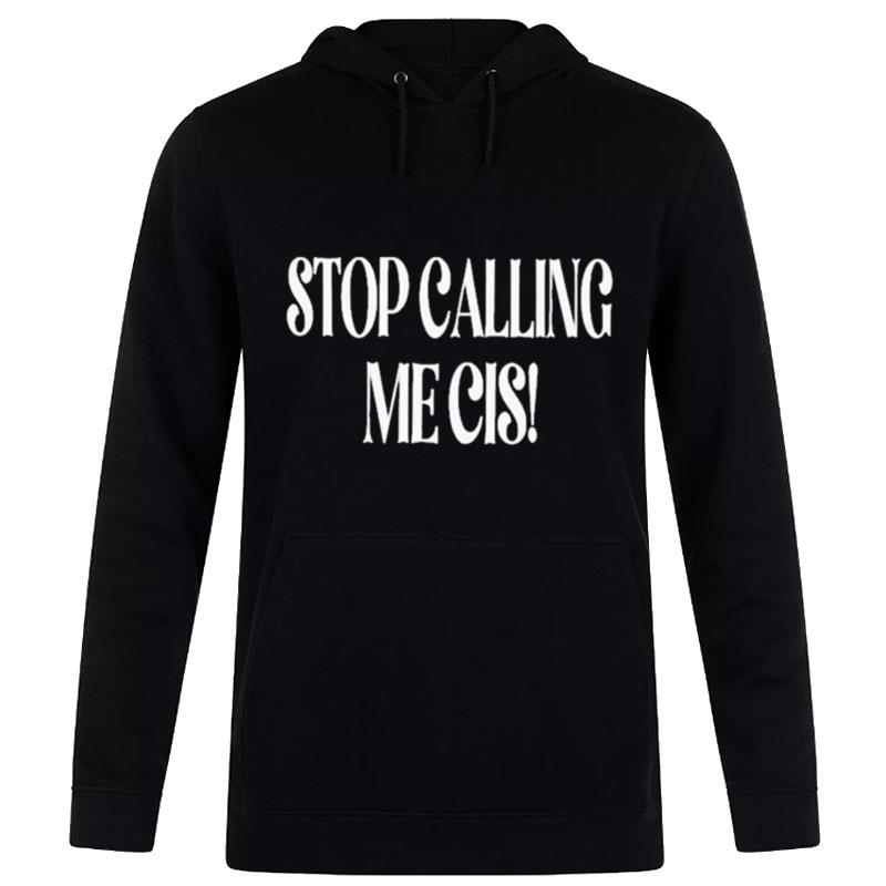 Store Stop Calling Me Cis T-Shirt Hoodie