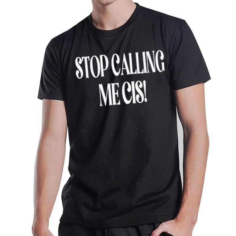 Store Stop Calling Me Cis T-Shirt T-Shirt