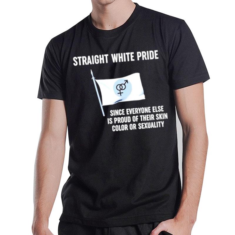 Straight White Pride Since Everyone Else Is Proud Of Their Skin Color Or Sexuality Flag T-Shirt T-Shirt