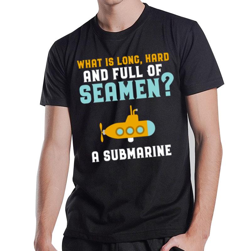 Submarine Day What Is Long Hard Long Hard Full Of Seamen T-Shirt T-Shirt