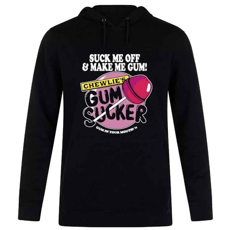 Suck Me Off And Make Me Gum Chewlie's Gum Sucker T-Shirt Hoodie