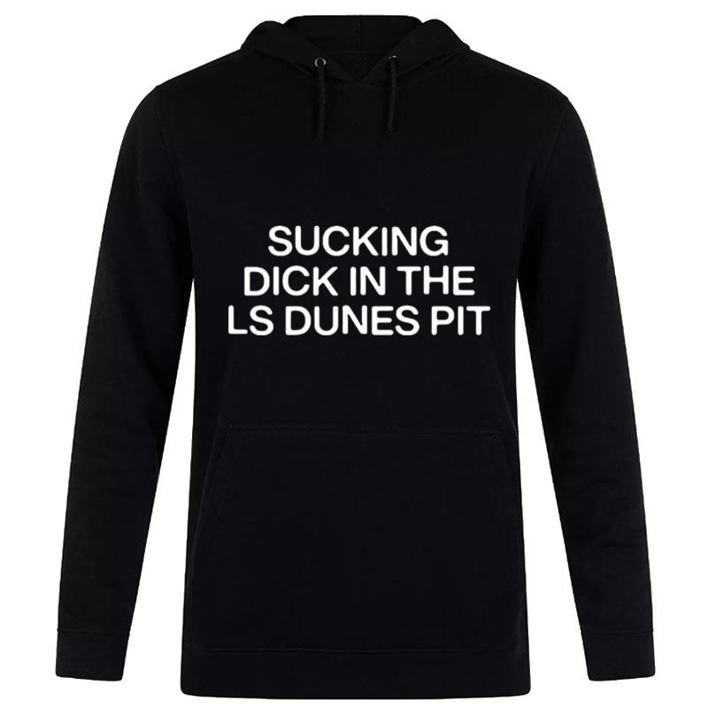 Sucking Dick In The Ls Dunes Pi T-Shirt Hoodie