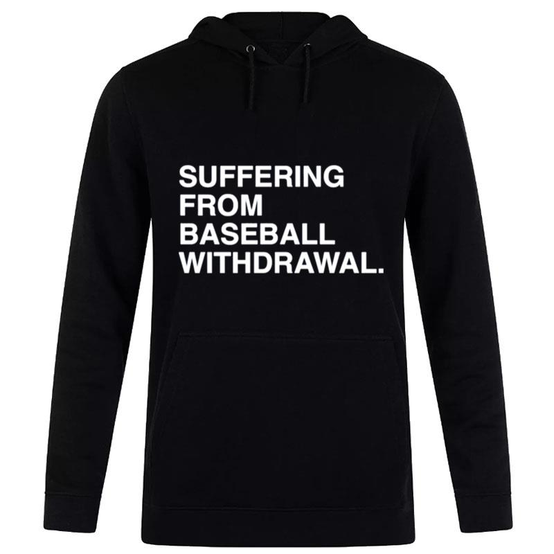 Suffering From Baseball Withdrawal T-Shirt Hoodie