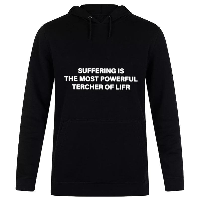 Suffering Is The Most Powerful Tercher Of Lifr T-Shirt Hoodie