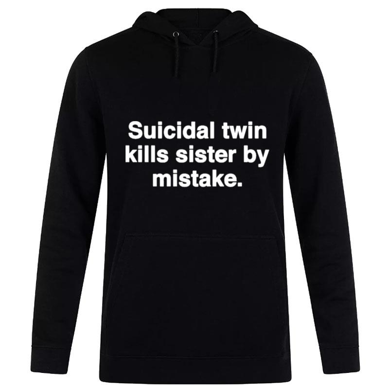 Suicidal Twin Kills Sister By Mistake T-Shirt Hoodie