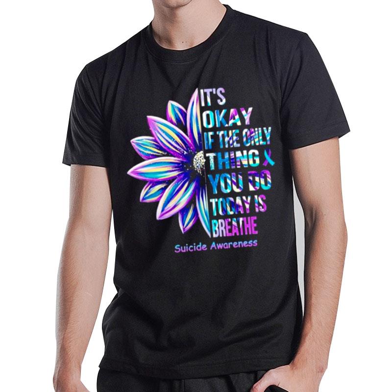 Suicide Awareness It's Okay If The Only Thing You Do Today Is Breathe T-Shirt T-Shirt