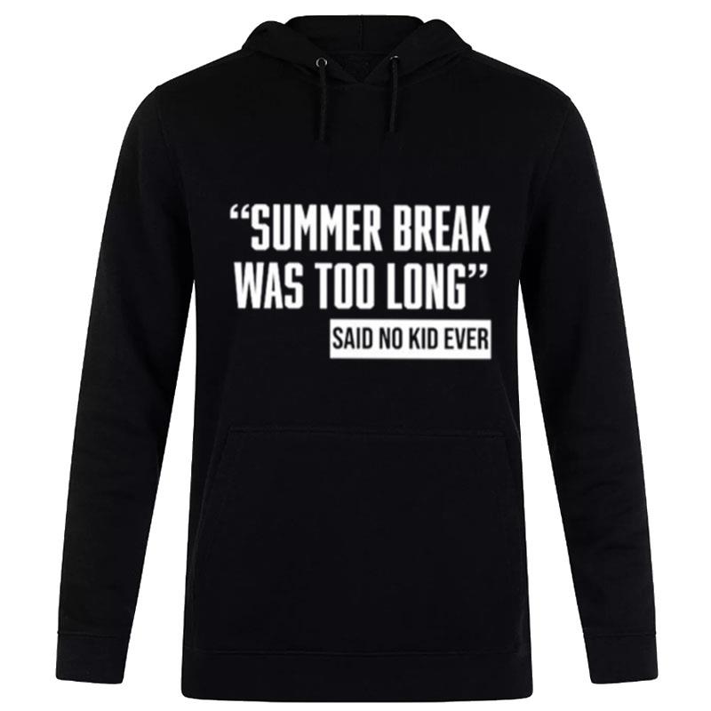 Summer Break Was Too Long Sad No Kid Ever T-Shirt Hoodie