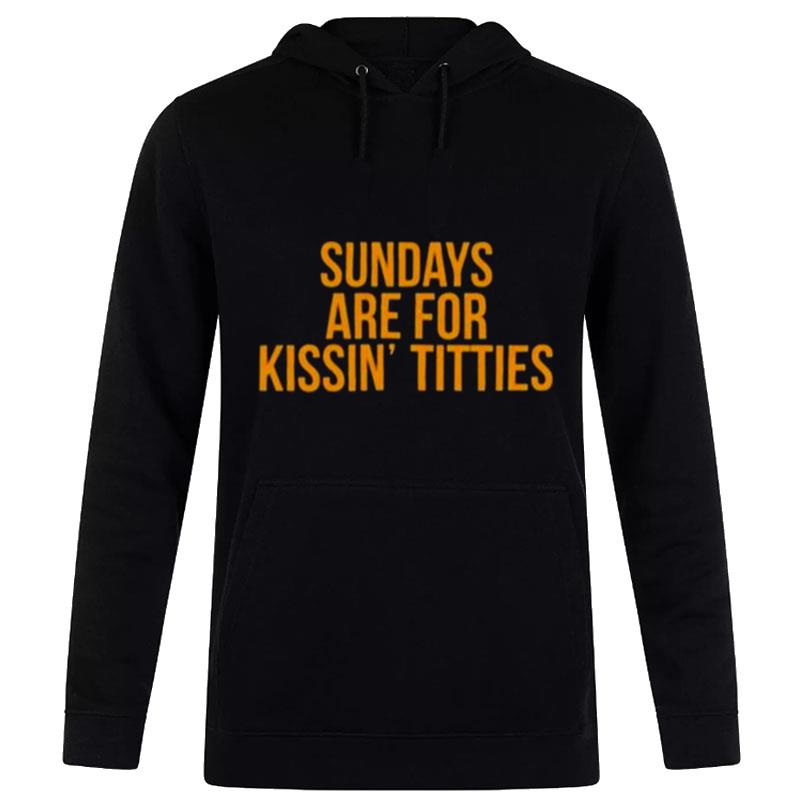 Sundays Are For Kissin' Titties 2022 T-Shirt Hoodie