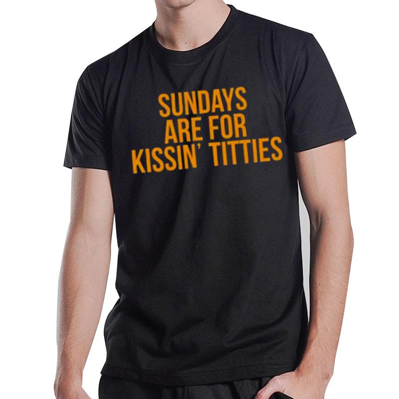 Sundays Are For Kissin' Titties 2022 T-Shirt T-Shirt