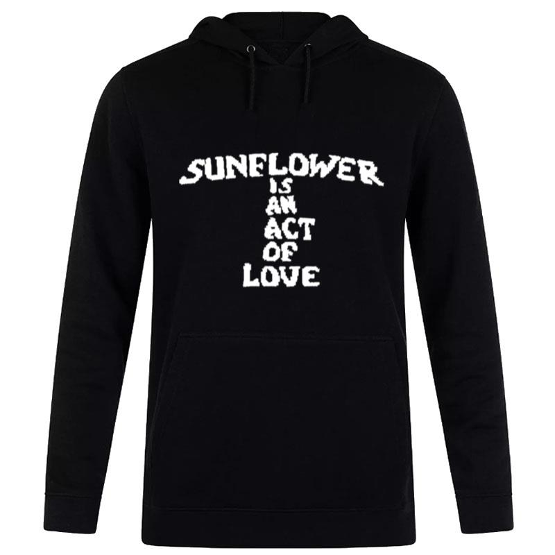 Sunflower Is An Act Of Love T-Shirt Hoodie