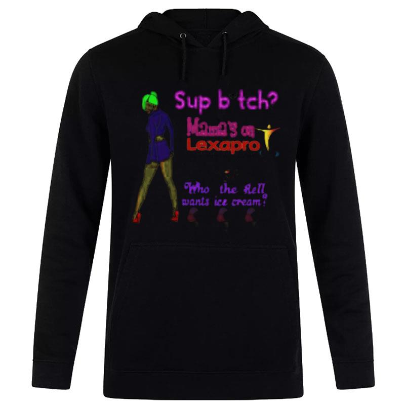 Sup Bitch Mama's On Lexapro Escitalopram Oxalate T-Shirt Hoodie