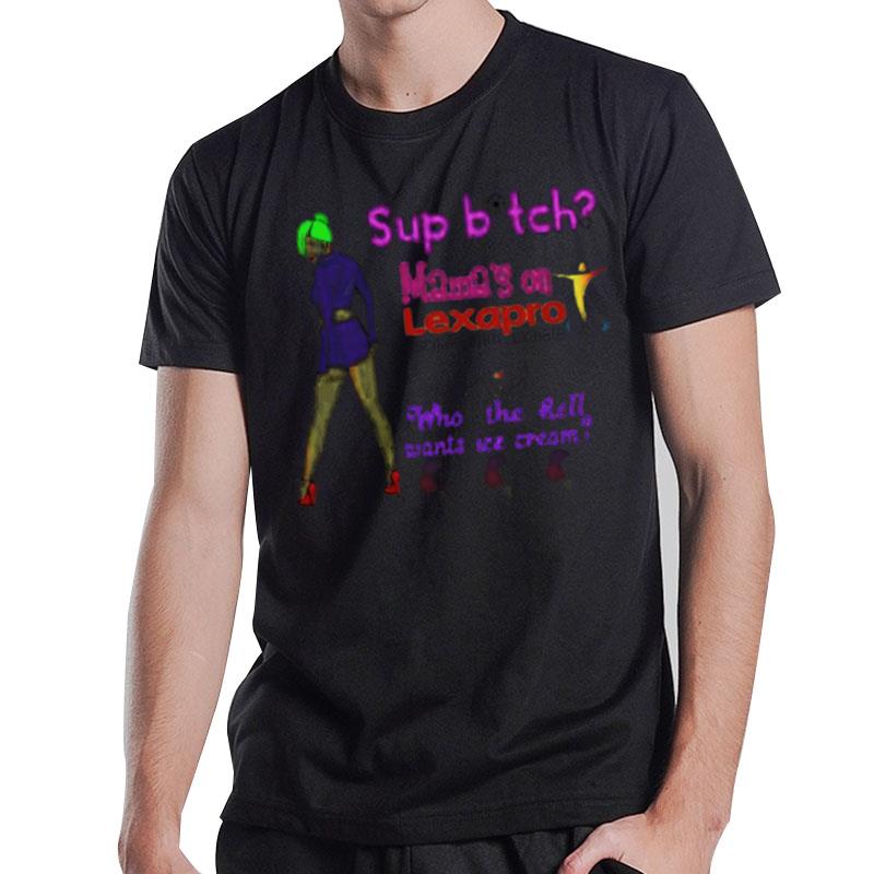 Sup Bitch Mama's On Lexapro Escitalopram Oxalate T-Shirt T-Shirt