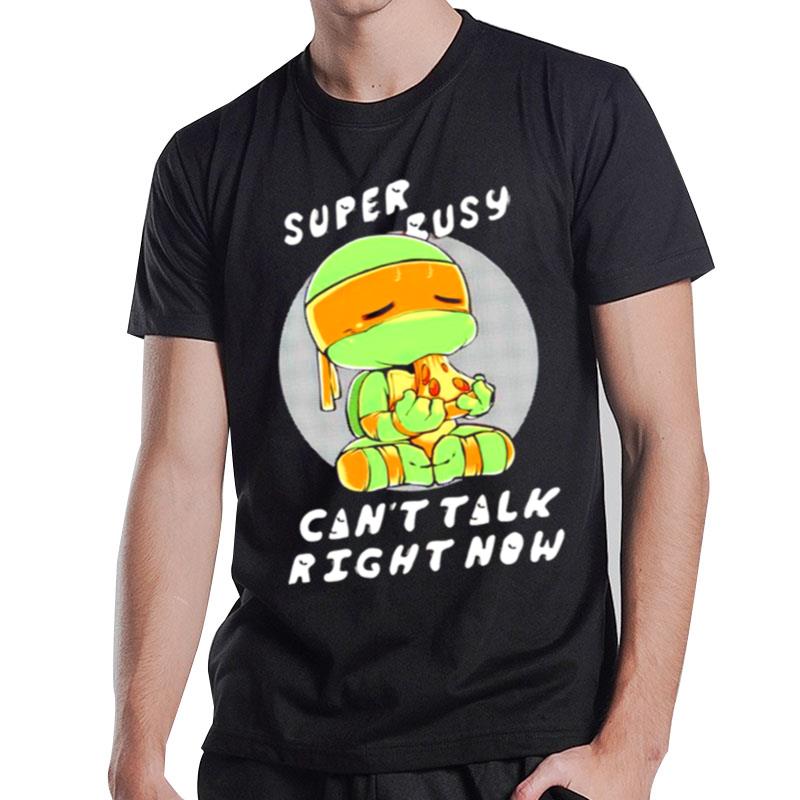 Super Busy Can't Talk Right Now T-Shirt T-Shirt