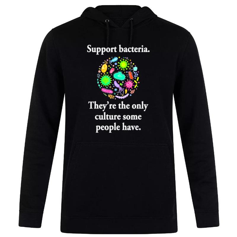 Support Bacteria They?e The Only Culture Some People Have Hoodie