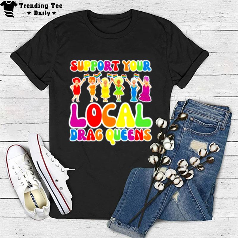 Support Local Drag Queens T-Shirt