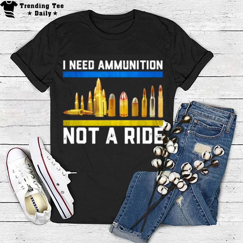 Support Ukraine I Need Ammunition Not A Ride Pray Ukraine T-Shirt