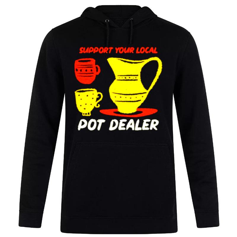 Support Your Local Pot Dealer Funny Pottery Potters Hoodie