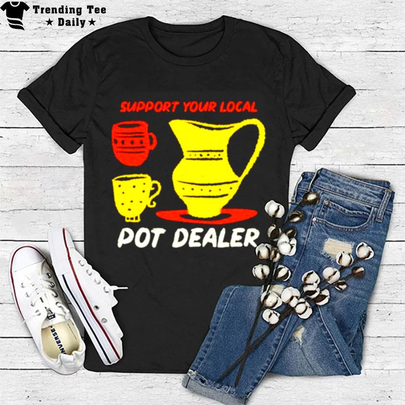 Support Your Local Pot Dealer Funny Pottery Potters T-Shirt