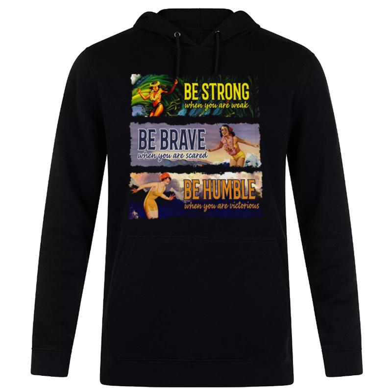 Surf Snowboard Be Strong When You Are Weak Be Brave Be Humble Hoodie