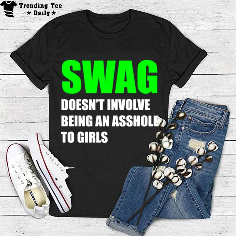 Swag Doesn't Involve Being An Asshole To Girls T-Shirt