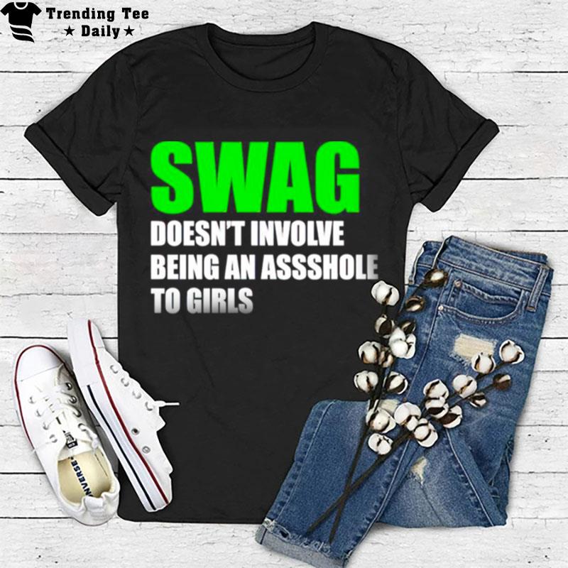 Swag Doesn't Involve Being Asshole To Girls T-Shirt