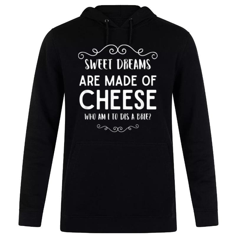 Sweet Dreams Are Made Of Cheese Dis A Brie Parody Tee Hoodie