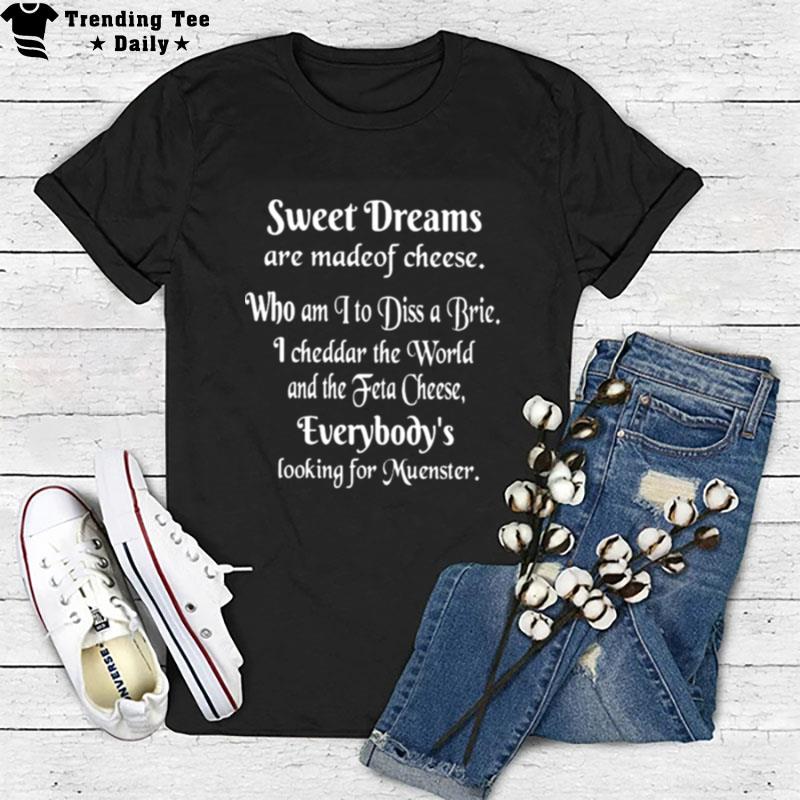 Sweet Dreams Are Made Of Cheese Who Am I To Diss A Brie T-Shirt