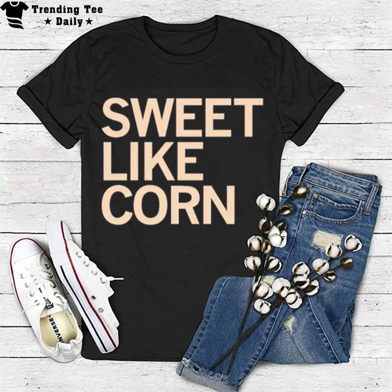 Sweet Like Corn T-Shirt