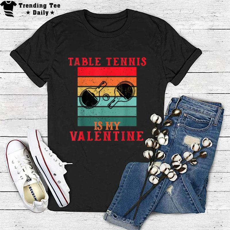 Table Tennis Is My Valentine Funny Table Tennis Valentines T-Shirt