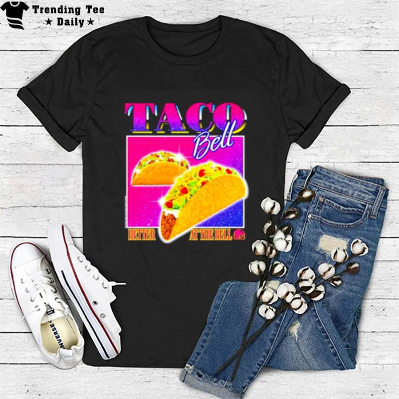 Taco Bell Better At The Bell T-Shirt